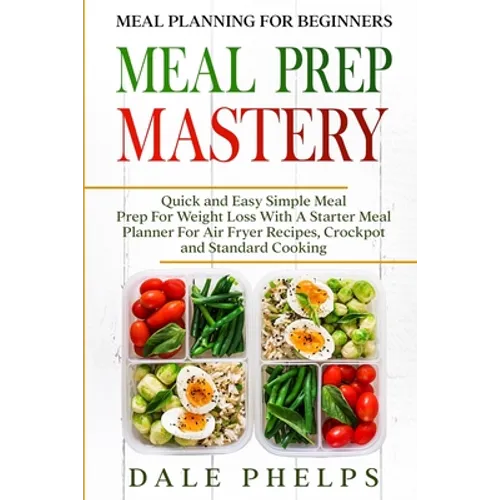 Meal Planning For Beginners: MEAL PREP MASTERY - Quick and Easy Simple Meal Prep For Weight Loss With A Starter Meal Planner For Air Fryer Recipes, Cr - Paperback