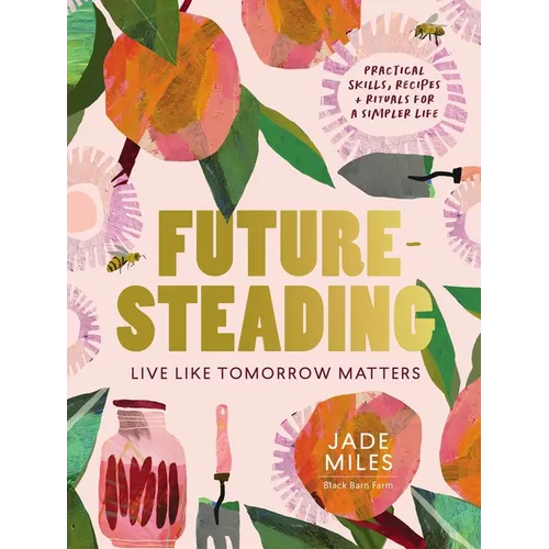 Futuresteading: Live Like Tomorrow Matters: Practical Skills, Recipes and Rituals for a Simpler Life - Paperback