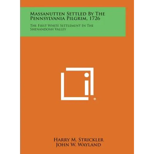 Massanutten Settled by the Pennsylvania Pilgrim, 1726: The First White Settlement in the Shenandoah Valley - Hardcover