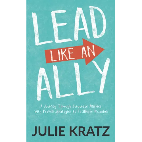 Lead Like an Ally: A Journey Through Corporate America with Proven Strategies to Facilitate Inclusion - Paperback