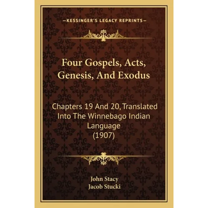 Four Gospels, Acts, Genesis, And Exodus: Chapters 19 And 20, Translated Into The Winnebago Indian Language (1907) - Paperback