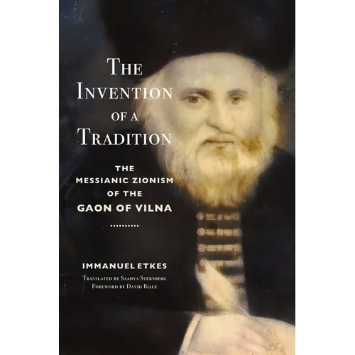 The Invention of a Tradition: The Messianic Zionism of the Gaon of Vilna - Hardcover