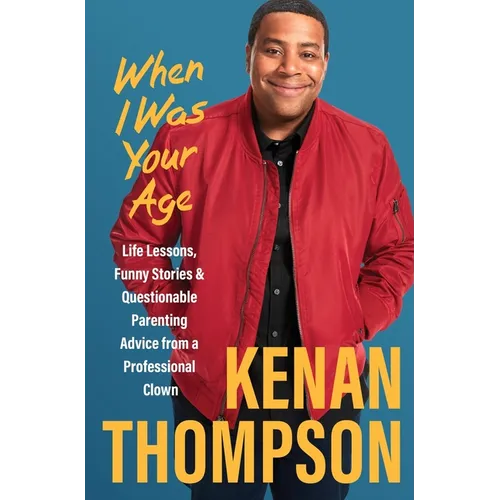 When I Was Your Age: Life Lessons, Funny Stories & Questionable Parenting Advice from a Professional Clown - Hardcover