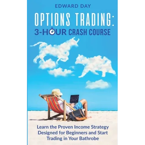 Options Trading: Learn the Proven Income Strategy Designed for Beginners and Start Trading in Your Bathrobe - Paperback