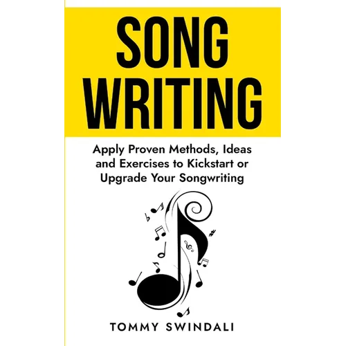 Songwriting: Apply Proven Methods, Ideas and Exercises to Kickstart or Upgrade Your Songwriting - Paperback
