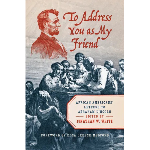 To Address You as My Friend: African Americans' Letters to Abraham Lincoln - Paperback
