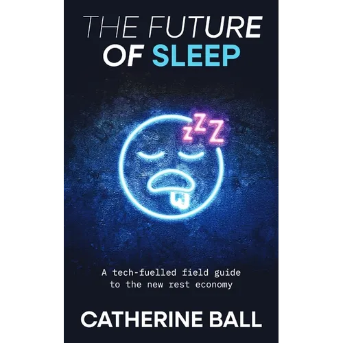 The Future Of Sleep: A tech-fuelled field guide to the new rest economy - Paperback