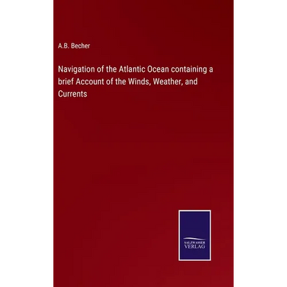 Navigation of the Atlantic Ocean containing a brief Account of the Winds, Weather, and Currents - Hardcover