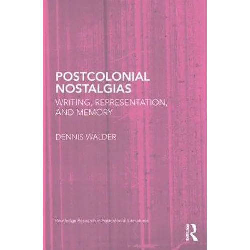Postcolonial Nostalgias: Writing, Representation and Memory - Paperback