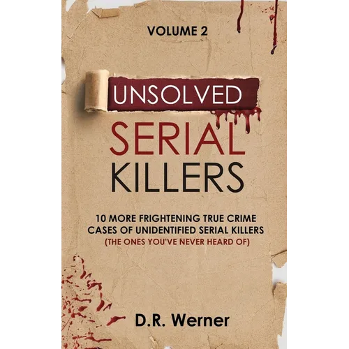 Unsolved Serial Killers: 10 More Frightening True Crime Cases of Unidentified Serial Killers (The Ones You've Never Heard of) Volume 2 - Paperback