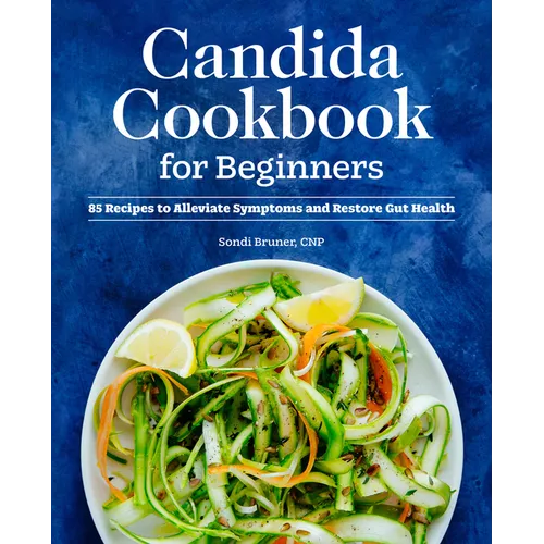 Candida Cookbook for Beginners: 85 Recipes to Alleviate Symptoms and Restore Gut Health - Paperback