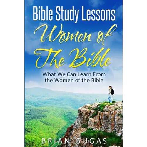 Bible Study Lessons Women of The Bible: What we Can Learn from the Women of The Bible - Paperback