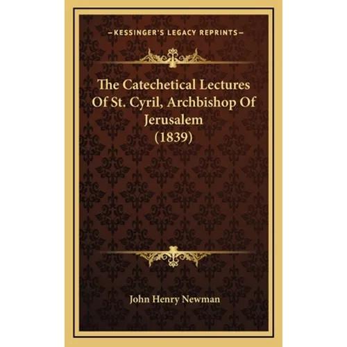 The Catechetical Lectures Of St. Cyril, Archbishop Of Jerusalem (1839) - Hardcover