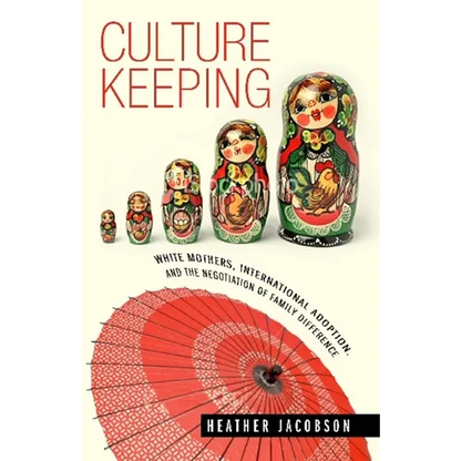 Culture Keeping: White Mothers, International Adoption, and the Negotiation of Family Difference - Hardcover