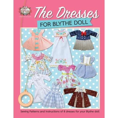 The Dresses for Blythe Doll: Sewing patterns and instructions of 8 dresses for your Blythe Doll - Paperback