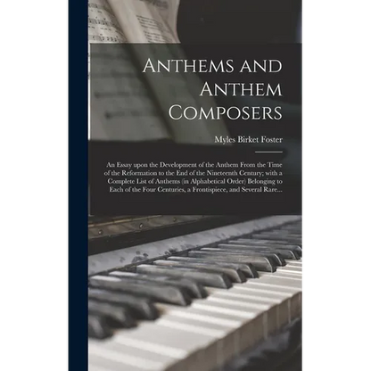 Anthems and Anthem Composers: an Essay Upon the Development of the Anthem From the Time of the Reformation to the End of the Nineteenth Century; Wit - Hardcover