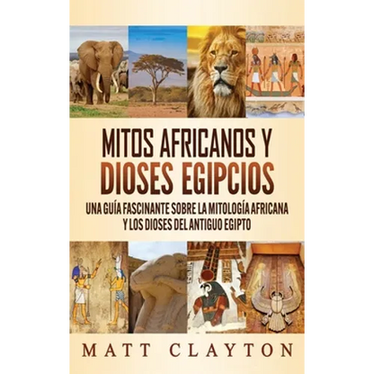 Mitos africanos y dioses egipcios: Una guía fascinante sobre la mitología africana y los dioses del antiguo Egipto - Hardcover