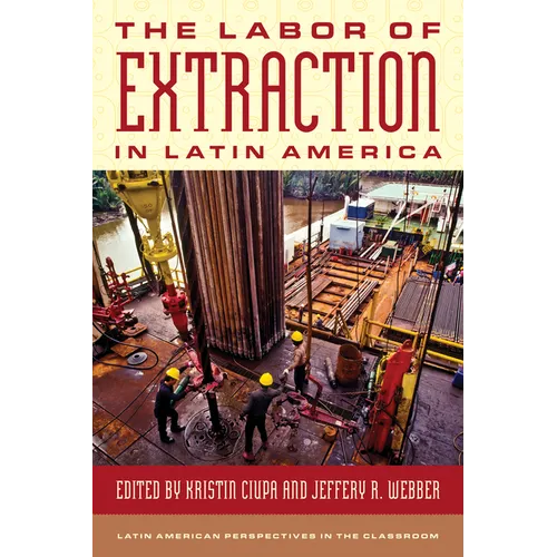 The Labor of Extraction in Latin America - Hardcover