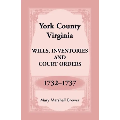 York County, Virginia Wills, Inventories and Court Orders, 1732-1737 - Paperback