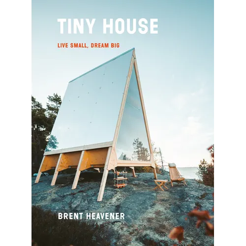 Tiny House: Live Small, Dream Big - Hardcover