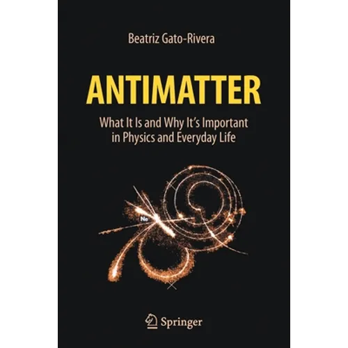 Antimatter: What It Is and Why It's Important in Physics and Everyday Life - Paperback