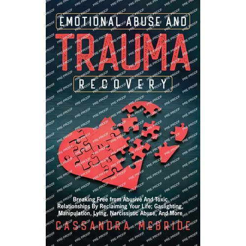 Emotional Abuse and Trauma Recovery: Breaking Free from Abusive and Toxic Relationships by Reclaiming Your Life; Gaslighting, Manipulation, Lying, Nar - Hardcover