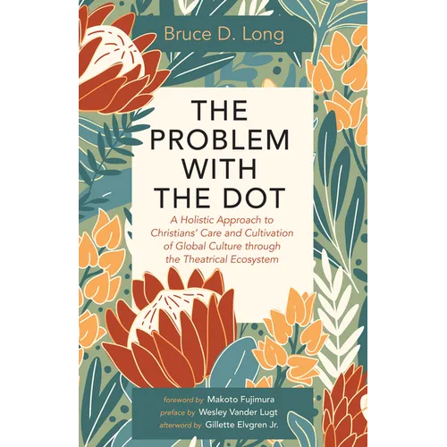 The Problem with the Dot: A Holistic Approach to Christians' Care and Cultivation of Global Culture Through the Theatrical Ecosystem - Paperback