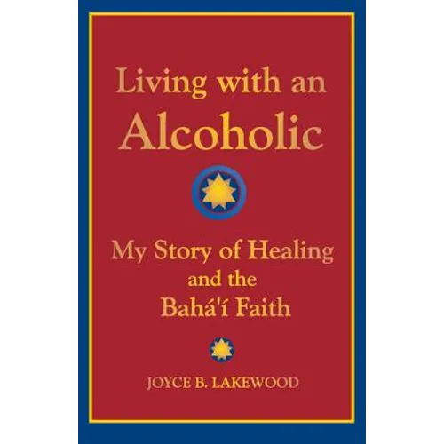 Living with an Alcoholic: My Story of Healing and the Baha'i Faith - Paperback