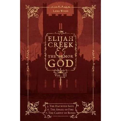 Elijah Creek & The Armor of God Vol. III: 5. The Haunted Soul, 6. The Angel of Fire, 7: The Carpet of Bones - Paperback