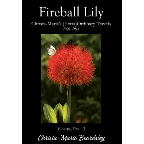 Fireball Lily: Christa-Maria's (Extra)Ordinary Travels, 2000-2014 - Hardcover