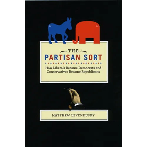 The Partisan Sort: How Liberals Became Democrats and Conservatives Became Republicans - Paperback