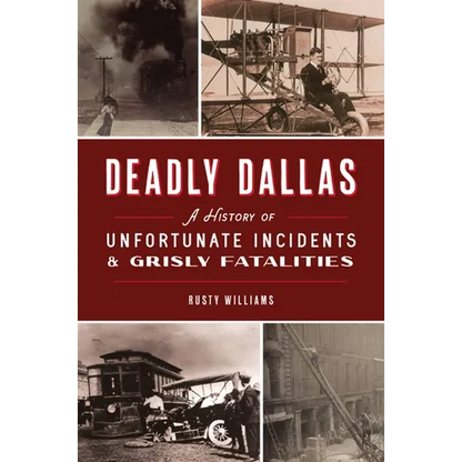 Deadly Dallas: A History of Unfortunate Incidents & Grisly Fatalities - Paperback