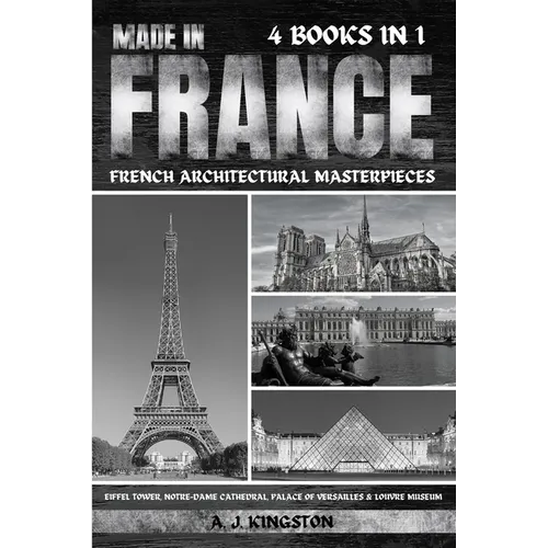 Made In France: Eiffel Tower, Notre-Dame Cathedral, Palace Of Versailles & Louvre Museum - Paperback