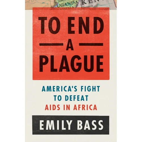To End a Plague: America's Fight to Defeat AIDS in Africa - Hardcover