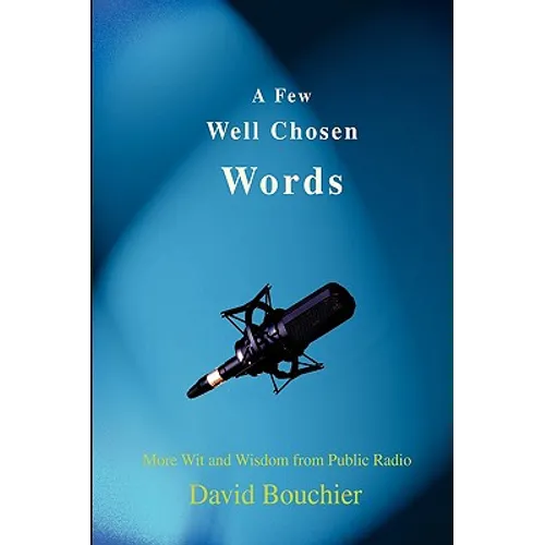 A Few Well Chosen Words: More Wit and Wisdom from Public Radio - Hardcover