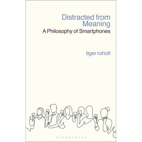 Distracted from Meaning: A Philosophy of Smartphones - Hardcover