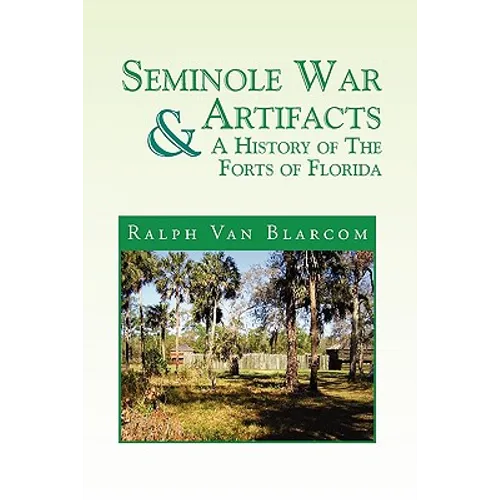Seminole War Artifacts & a History of the Forts of Florida - Paperback