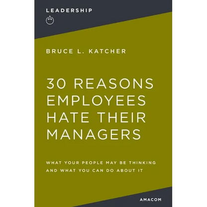 30 Reasons Employees Hate Their Managers: What Your People May Be Thinking and What You Can Do about It - Paperback