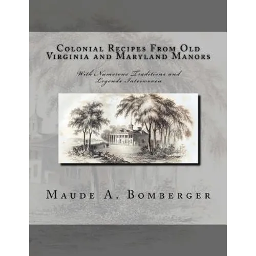 Colonial Recipes From Old Virginia and Maryland Manors: With Numerous Traditions and Legends Interwoven - Paperback