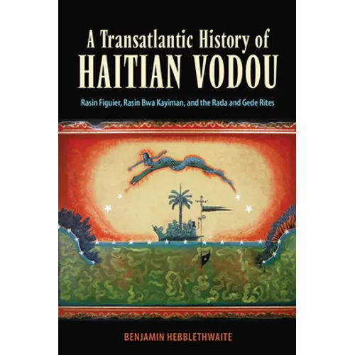 Transatlantic History of Haitian Vodou: Rasin Figuier, Rasin Bwa Kayiman, and the Rada and Gede Rites - Paperback