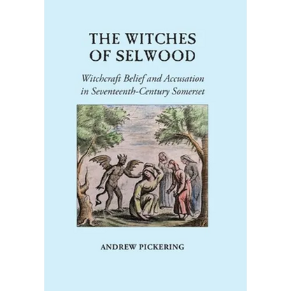 The Witches of Selwood: Witchcraft Belief and Accusation in Seventeenth-Century Somerset - Hardcover