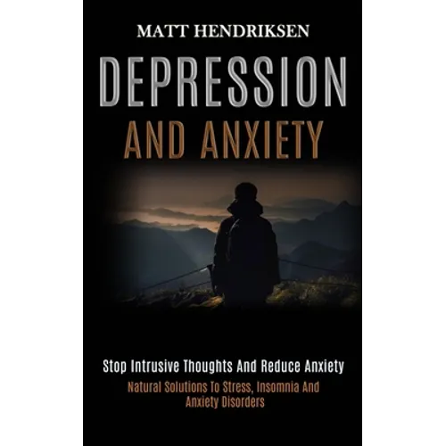 Depression and Anxiety: Stop Intrusive Thoughts and Reduce Anxiety (Natural Solutions to Stress, Insomnia and Anxiety Disorders) - Paperback