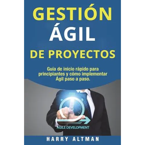 Gestion Agil de Proyectos: Guia de Inicio Rapido Para Principiantes Y Como Implementar Agile Paso a Paso (Agile Project Management in Spanish/ Ag - Paperback