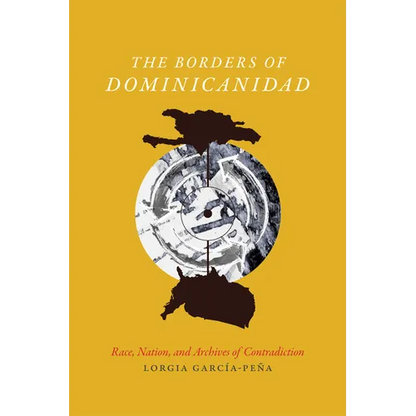 The Borders of Dominicanidad: Race, Nation, and Archives of Contradiction - Paperback