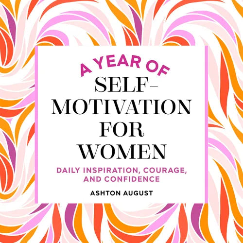 A Year of Self Motivation for Women: Daily Inspiration, Courage, and Confidence - Paperback