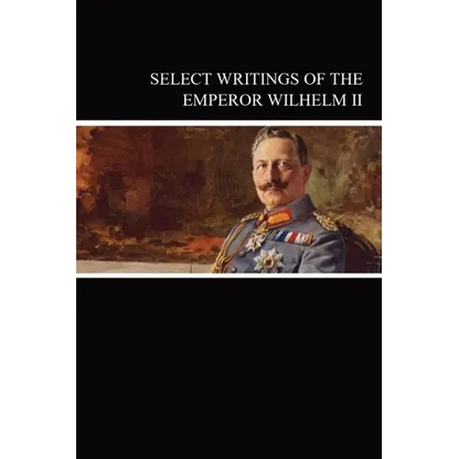 Select Writings of the Emperor Wilhelm II - Paperback