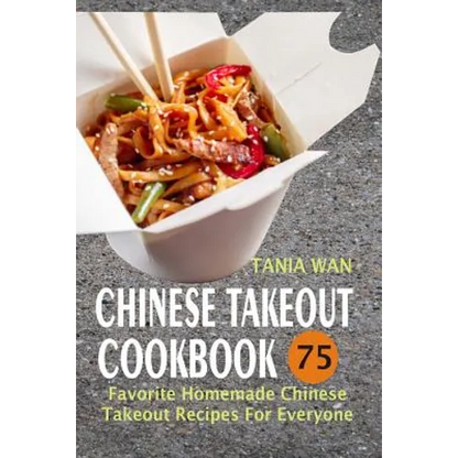 Chinese Takeout Cookbook: 75 Favorite Homemade Chinese Takeout Recipes For Everyone - Paperback