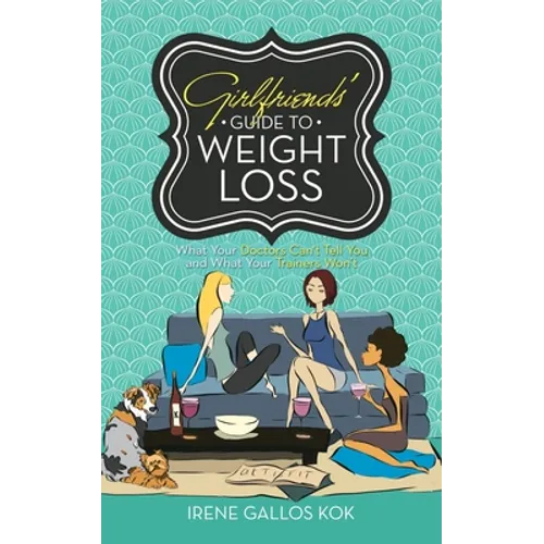 Girlfriends' Guide to Weight Loss: What Your Doctors Can't Tell You and What Your Trainers Won't - Paperback