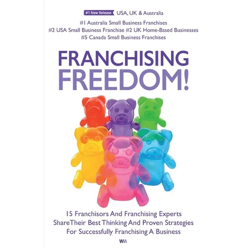 Franchising Freedom: 15 Franchisors And Franchising Experts Share Best Thinking And Proven Strategies For Successfully Franchising A Busine - Paperback