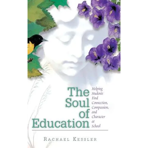 The Soul of Education: Helping Students Find Connection, Compassion, and Character at School - Hardcover